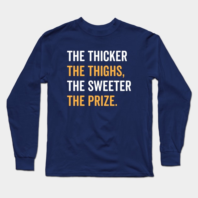 The Thicker The Thighs The Sweeter The Prize Long Sleeve T-Shirt by brogressproject